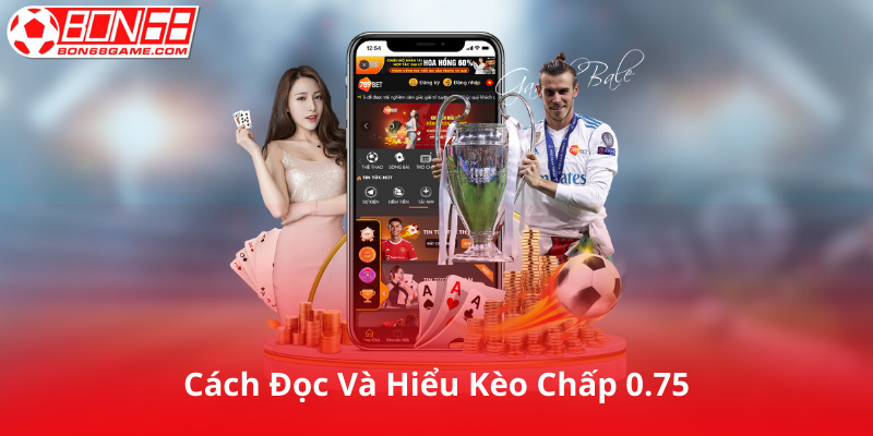 Cách Đọc Và Hiểu Kèo Chấp 0.75