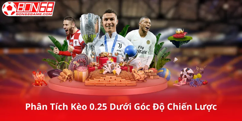 Phân Tích Kèo 0.25 Dưới Góc Độ Chiến Lược