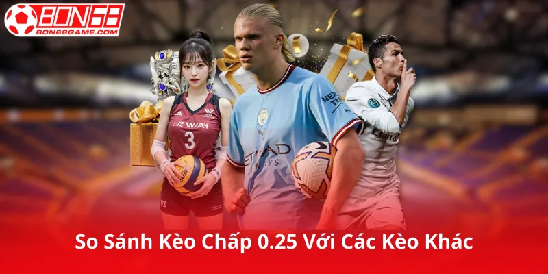 So Sánh Kèo Chấp 0.25 Với Các Kèo Khác