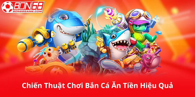 Chiến Thuật Cách Chơi Bắn Cá Ăn Tiền Hiệu Quả
