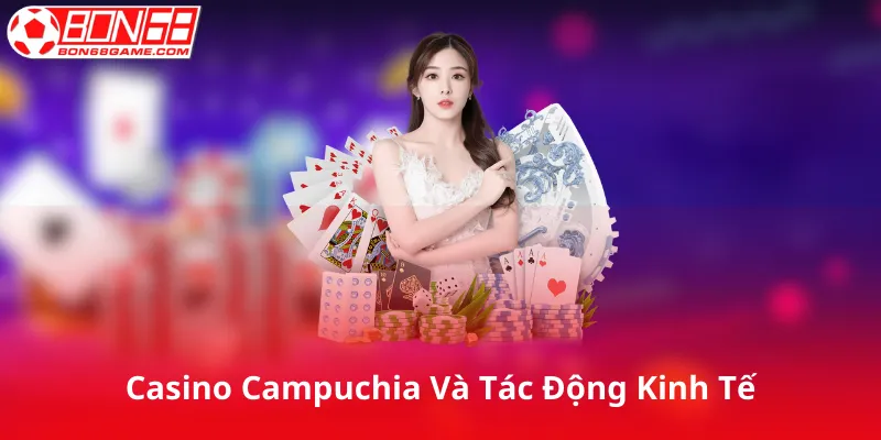 Casino Campuchia Và Tác Động Kinh Tế
